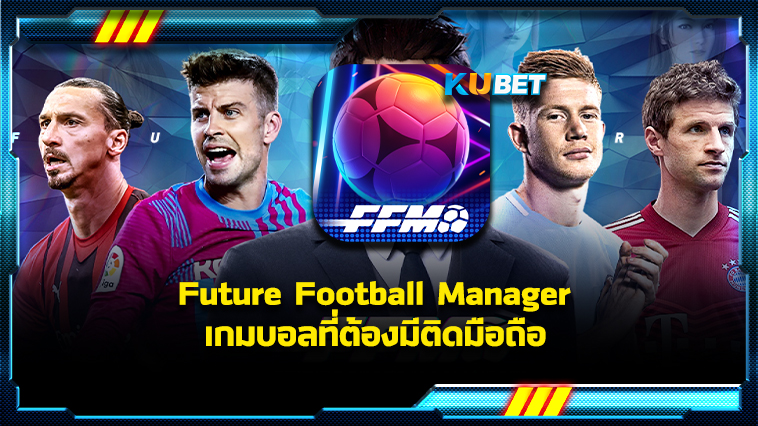 Future Football Manager เกมบอลที่ต้องมีติดมือถือ-KUBET