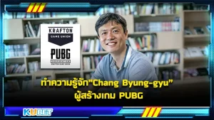 ทำความรู้จัก Chang Byung-gyu ผู้สร้างเกมPUBG เศรษฐีที่รวยที่สุดในเกาหลีใต้ - KUBET Game