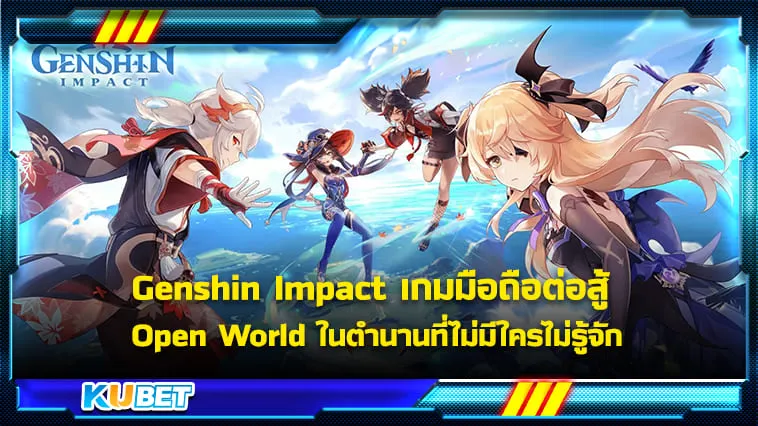 Genshin Impact เกมมือถือต่อสู้ Open World ในตำนานที่ไม่มีใครไม่รู้จัก – KUBET
