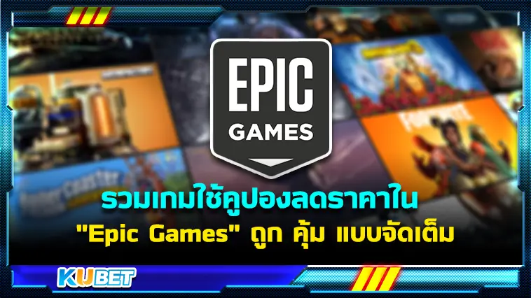 รวมเกมใช้คูปองลดราคาใน “Epic Games ” ถูก คุ้ม แบบจัดเต็ม  EP.1 – KUBET