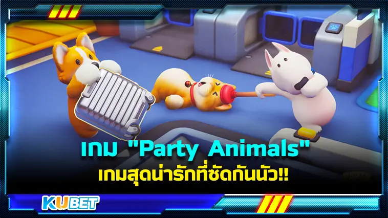 เกม “Party Animals” เกมสุดน่ารักที่ซัดกันนัว!! – KUBET
