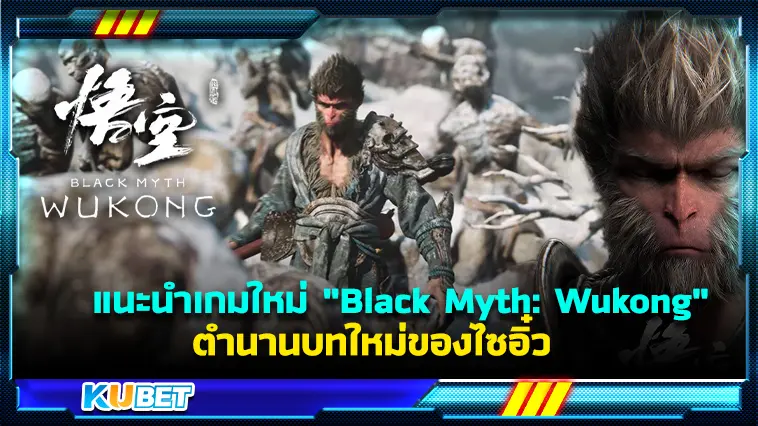 แนะนำเกมใหม่ “Black Myth: Wukong” ตำนานบทใหม่ของไซอิ๋ว – KUBET