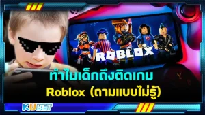 ทำไมเด็กถึงติดเกม Roblox (ถามแบบไม่รู้) - KUBET