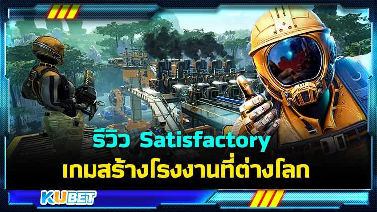 รีวิว Satisfactory เกมสร้างโรงงานที่ต่างโลก- KUBET