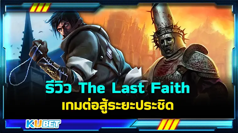 รีวิว The Last Faith เกมต่อสู้ระยะประชิดที่ใครๆก็หลงรัก- KUBET