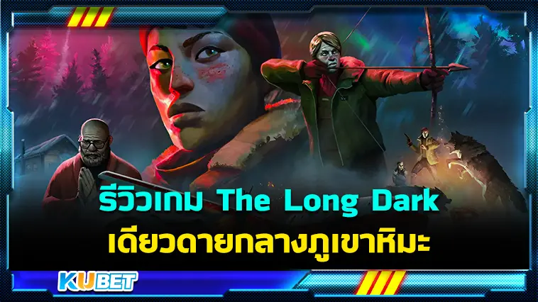 รีวิว The Long Dark  เดียวดายกลางภูเขาหิมะ รายล้อมไปด้วยความตาย- KUBET