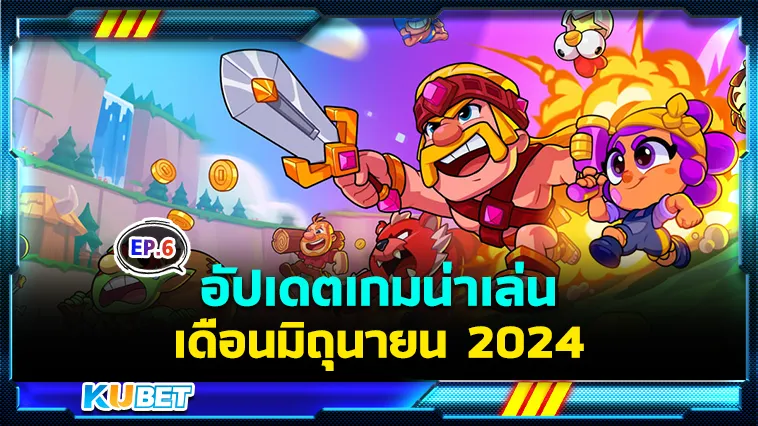 อัปเดตเกมน่าเล่นเดือนมิถุนายน EP.6 – KUBET