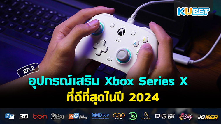 อุปกรณ์เสริม Xbox Series X ที่ดีที่สุดในปี 2024 EP.2 – KUBET