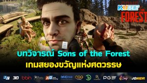 บทวิจารณ์ เกี่ยวกับเกม Sons of the Forest เกมสยองขวัญที่ยอดเยี่ยมแห่งศตวรรษ – KUBET