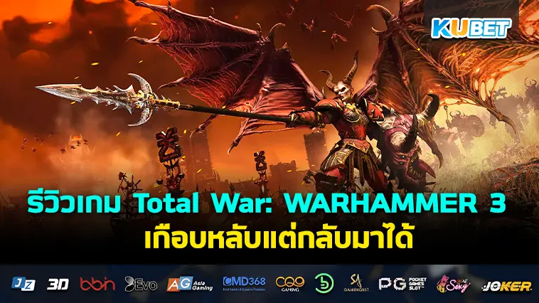 รีวิวเกม Total War: WARHAMMER 3 เกือบหลับแต่กลับมาได้- KUBET 