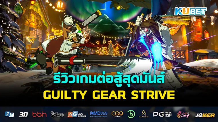 รีวิวเกมต่อสู้สุดมันส์ GUILTY GEAR STRIVE- KUBET