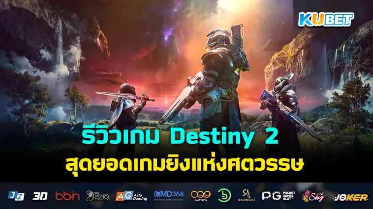 รีวิวเกม Destiny 2 สุดยอดเกมยิงแห่งศตวรรษ เล่นฟรี ดีจริงไหม?- KUBET