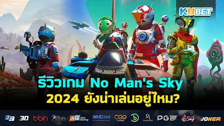 รีวิวเกม No Man’s Sky เกมเอาชีวิตรอดในตำนาน ปี 2024 ยังน่าเล่นอยู่ไหม – KUBET