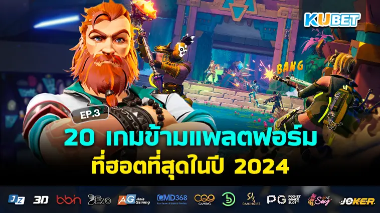 20 เกมข้ามแพลตฟอร์มที่ฮอตที่สุดในปี 2024 EP.3 – KUBET