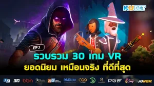 KUBET รวบรวม 30 เกม VR ยอดนิยม เหมือนจริง ที่ดีที่สุด EP.4