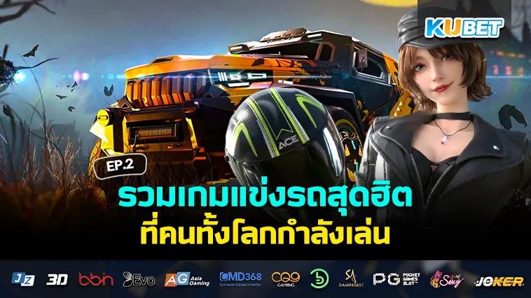 รวมเกมแข่งรถสุดฮิตที่คนทั้งโลกกำลังเล่น EP.2 – KUBET