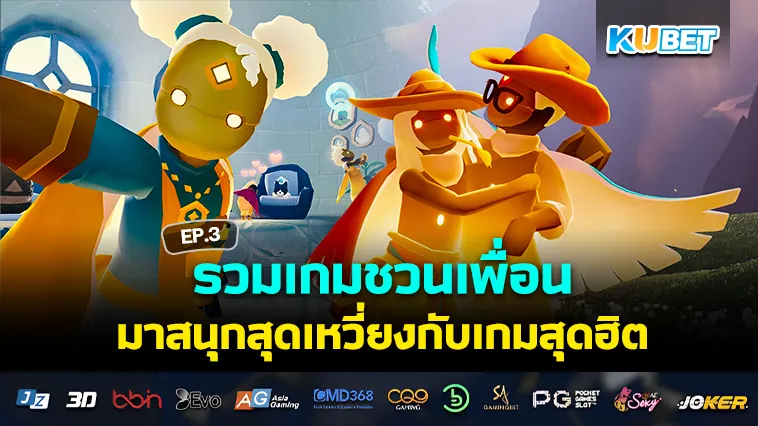 รวมเกมชวนเพื่อนมาม่วน มาจอย EP.3 – KUBET