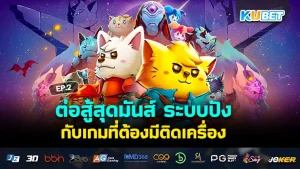 ต่อสู้สุดมันส์ ระบบปัง กับเกมที่ต้องมีติดเครื่อง EP.3 – KUBET