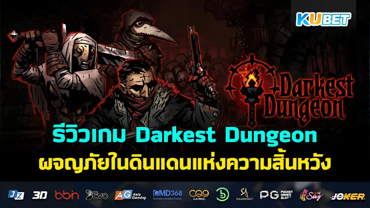 รีวิวเกม Darkest Dungeon การผจญภัยสุดมืดมนในดินแดนแห่งความสิ้นหวัง- KUBET