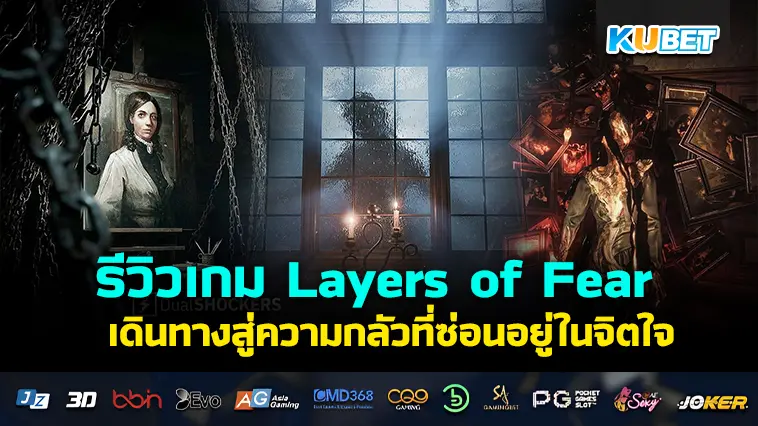 รีวิวเกม Layers of Fear เดินทางสู่ความกลัวที่ซ่อนอยู่ในจิตใจ- KUBET