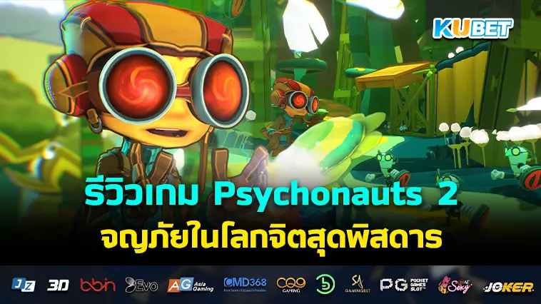 รีวิวเกม Psychonauts 2 ผจญภัยในโลกจิตสุดพิสดาร- KUBET