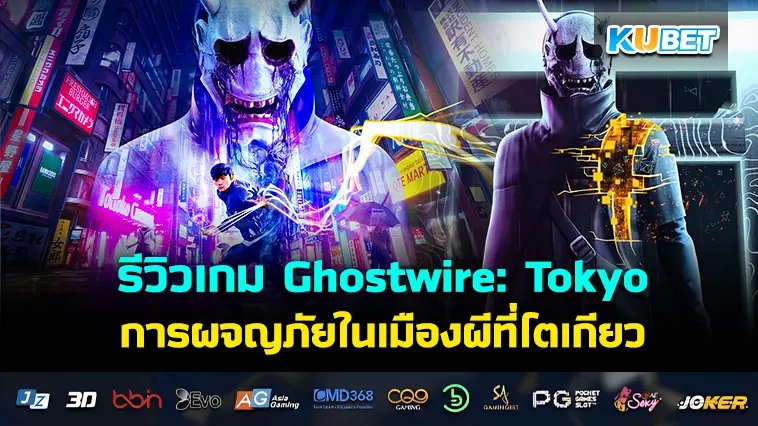 รีวิวเกม Ghostwire: Tokyo การผจญภัยในเมืองโตเกียวที่เต็มไปด้วยภูติผี